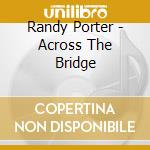 Randy Porter - Across The Bridge cd musicale di Randy Porter