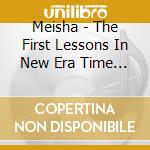 Meisha - The First Lessons In New Era Time... cd musicale di Meisha