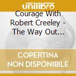Courage With Robert Creeley - The Way Out Is Via The Door cd