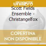Scott Fields Ensemble - Christangelfox cd musicale di Scott Fields Ensemble