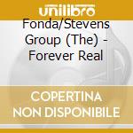 Fonda/Stevens Group (The) - Forever Real cd musicale di Fonda / Stevens Group