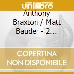 Anthony Braxton / Matt Bauder - 2 + 2 Compositions cd