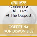 Conference Call - Live At The Outpost cd musicale di Conference Call