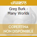 Greg Burk - Many Worlds cd musicale di Greg Burk