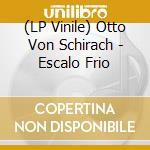 (LP Vinile) Otto Von Schirach - Escalo Frio cd