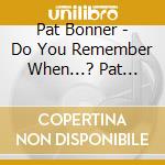 Pat Bonner - Do You Remember When...? Pat Bonner Reads The Stories Of Bob Benson cd