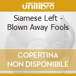 Siamese Left - Blown Away Fools cd musicale