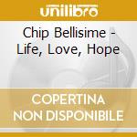 Chip Bellisime - Life, Love, Hope cd musicale di Chip Bellisime