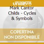 Mark Cantor Childs - Cycles & Symbols cd musicale di Mark Cantor Childs