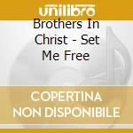 Brothers In Christ - Set Me Free cd musicale di Brothers In Christ