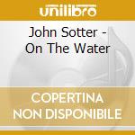 John Sotter - On The Water cd