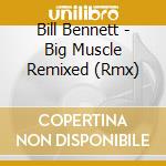 Bill Bennett - Big Muscle Remixed (Rmx) cd