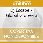 Dj Escape - Global Groove 3 cd musicale di Dj Escape