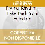Prymal Rhythm - Take Back Your Freedom cd