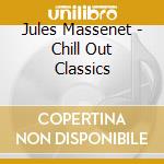 Jules Massenet - Chill Out Classics cd