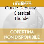 Claude Debussy - Classical Thunder cd musicale di Claude Debussy