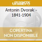 Antonin Dvorak - 1841-1904 cd