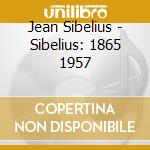 Jean Sibelius - Sibelius: 1865 1957 cd musicale di Jean Sibelius