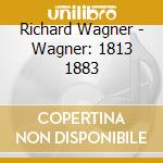 Richard Wagner - Wagner: 1813 1883 cd musicale di Richard Wagner