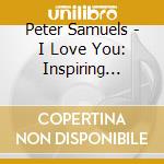 Peter Samuels - I Love You: Inspiring Notes cd musicale di Peter Samuels