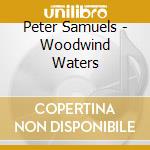 Peter Samuels - Woodwind Waters cd musicale di Peter Samuels