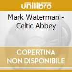 Mark Waterman - Celtic Abbey cd musicale di Mark Waterman