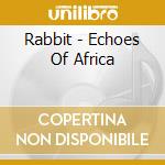 Rabbit - Echoes Of Africa cd