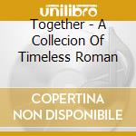 Together - A Collecion Of Timeless Roman cd musicale di Together