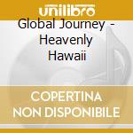 Global Journey - Heavenly Hawaii cd