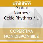 Global Journey: Celtic Rhythms / Var - Global Journey: Celtic Rhythms / Var cd musicale