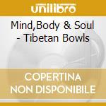 Mind,Body & Soul - Tibetan Bowls cd