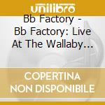 Bb Factory - Bb Factory: Live At The Wallaby Hotel cd