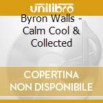 Byron Walls - Calm Cool & Collected cd