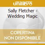 Sally Fletcher - Wedding Magic cd musicale di Sally Fletcher