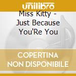 Miss Kitty - Just Because You'Re You cd