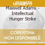 Maxwell Adams - Intellectual Hunger Strike cd musicale di Maxwell Adams