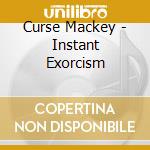 Curse Mackey - Instant Exorcism cd