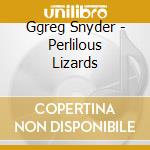 Ggreg Snyder - Perlilous Lizards cd