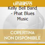 Kelly Bell Band - Phat Blues Music cd