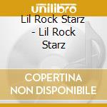Lil Rock Starz - Lil Rock Starz cd musicale di Lil Rock Starz