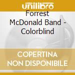 Forrest McDonald Band - Colorblind cd musicale di Forrest Mcdonald Band Band