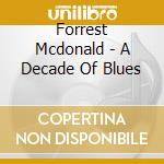 Forrest Mcdonald - A Decade Of Blues cd