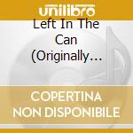 Left In The Can (Originally Unreleased S / Various cd