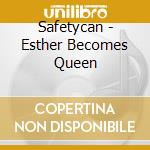 Safetycan - Esther Becomes Queen cd