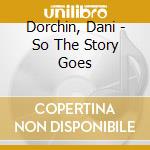 Dorchin, Dani - So The Story Goes cd