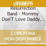 Resurrection Band - Mommy Don'T Love Daddy Anymore cd musicale di Resurrection Band