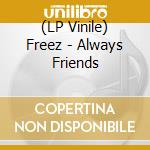 (LP Vinile) Freez - Always Friends lp vinile