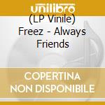 (LP Vinile) Freez - Always Friends vinile