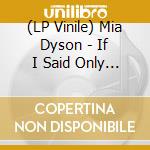 (LP Vinile) Mia Dyson - If I Said Only So Far I Take It Back lp vinile di Mia Dyson