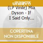 (LP Vinile) Mia Dyson - If I Said Only So Far I Take It Back vinile